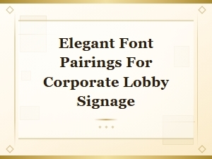 Elegant Font Pairings for Corporate Lobby Signage and Indoor Displays